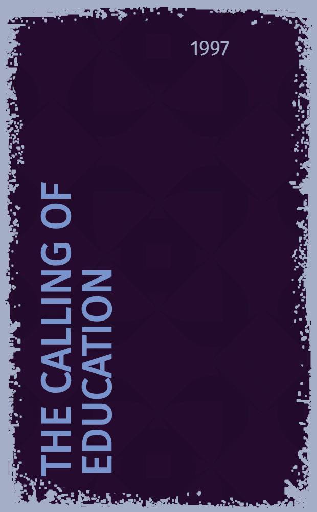The calling of education : The acad. ethic a. other essays on higher education