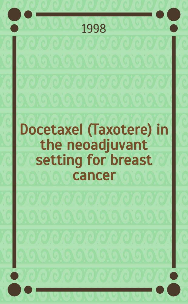 Docetaxel (Taxotere) in the neoadjuvant setting for breast cancer = Доцетаксел(таксотер) как новый помощник при раке груди.