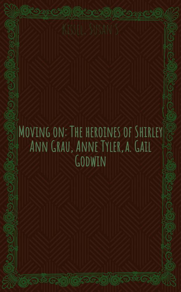 Moving on : The heroines of Shirley Ann Grau, Anne Tyler, a. Gail Godwin = Движение.