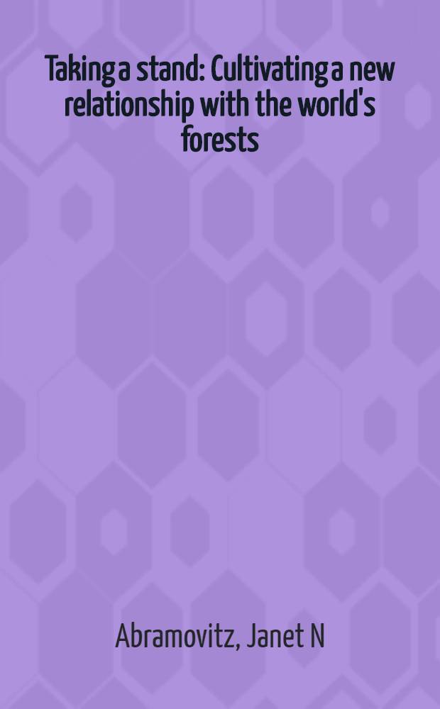 Taking a stand : Cultivating a new relationship with the world's forests = Развитие новых отношений с мировыми лесами.