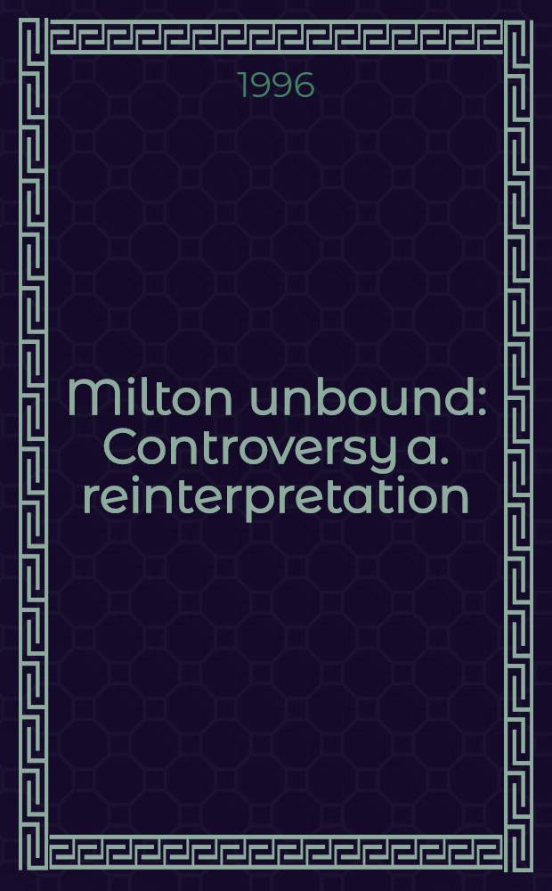 Milton unbound : Controversy a. reinterpretation