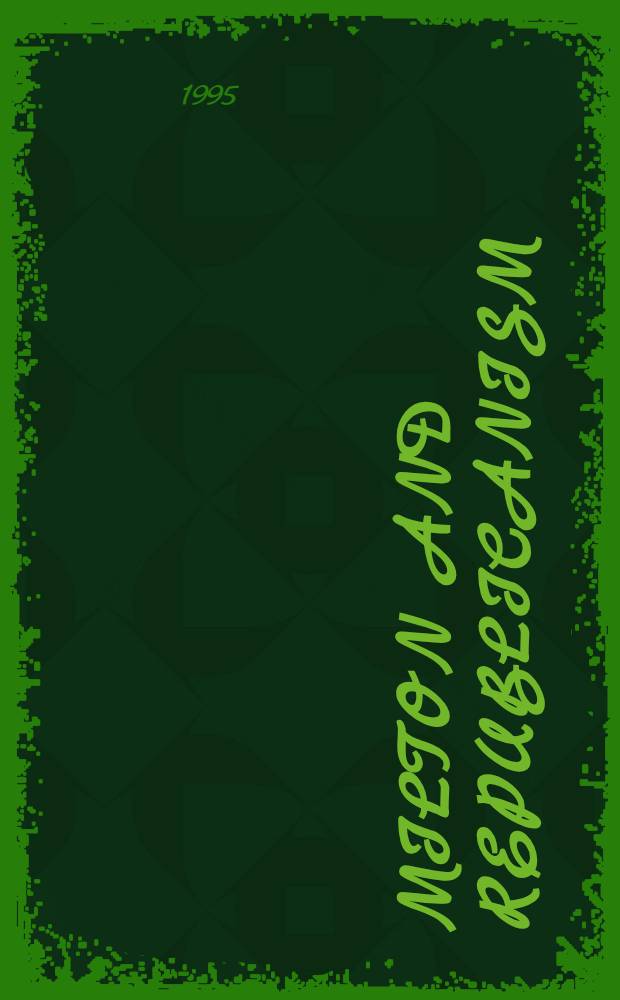 Milton and republicanism : Based on the proc. of the Colloquium on Milton a. republicanism, held at the Univ. de Paris X-Nanterre, in Apr. 1992 = Мильтон и республиканизм.