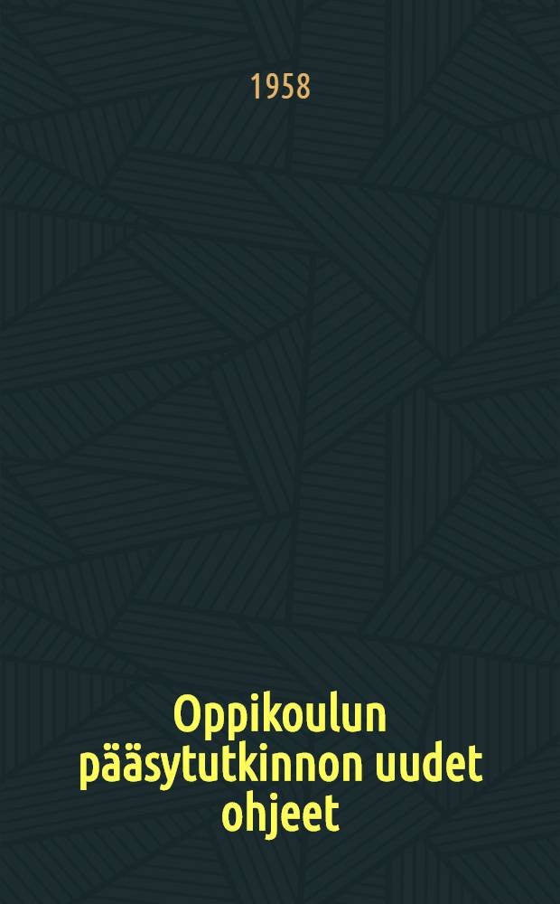 Oppikoulun pääsytutkinnon uudet ohjeet : Keväällä 1958 voimassaolevien määräysten mukaan = Новое руководство по основным параметрам изучения школьного образования....