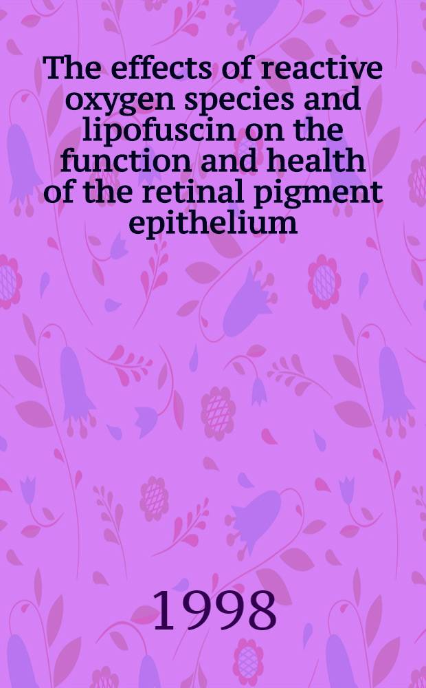 The effects of reactive oxygen species and lipofuscin on the function and health of the retinal pigment epithelium : Possible pathophysiological mechanism behind the development of age-related macular degeneration : Akad. avh = Действие реактивного кислорода и липофусцина на функцию и здоровье пигментного эпителия сетчатки.. Возможный патофизиологический механизм превзойти развитие возрастной дегенерации сетчатки..