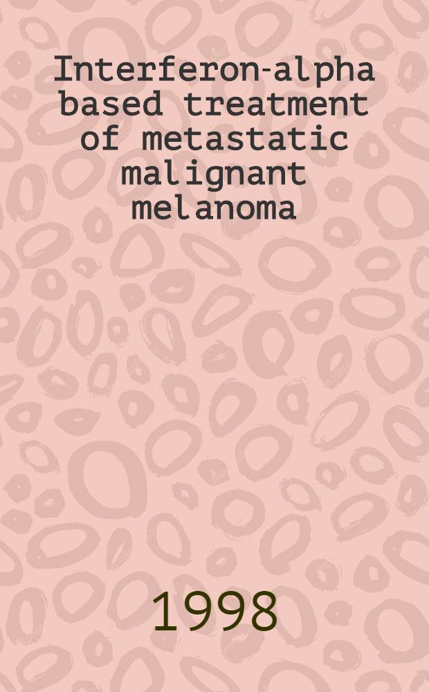 Interferon-alpha based treatment of metastatic malignant melanoma : Effect of immune parameters of importance for monitoring immunotheraphy : Akad. avh = Лечение метастатической злокачественной меланомы ,основанное на альфа-интерфероне.. Действие на иммунные параметры важные для мониторинговой иммунотерапии..