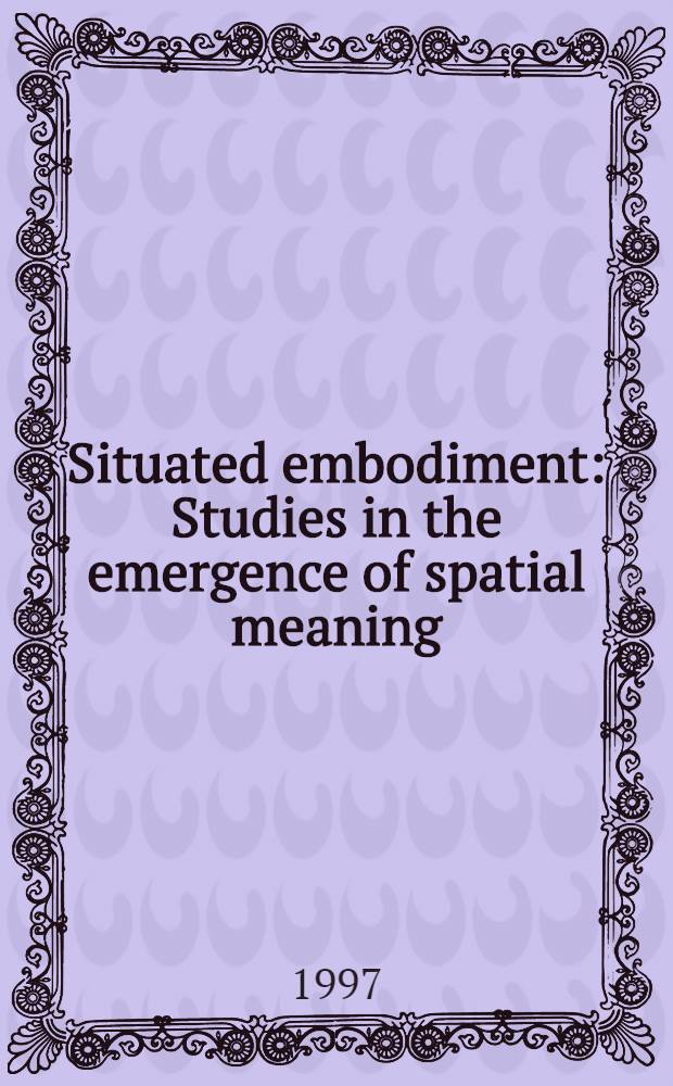 Situated embodiment : Studies in the emergence of spatial meaning : Akad. avh = Ситуативное воплощение.