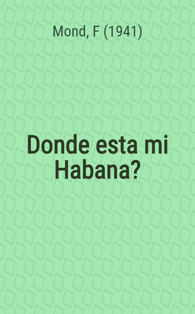 Donde esta mi Habana? : Novela