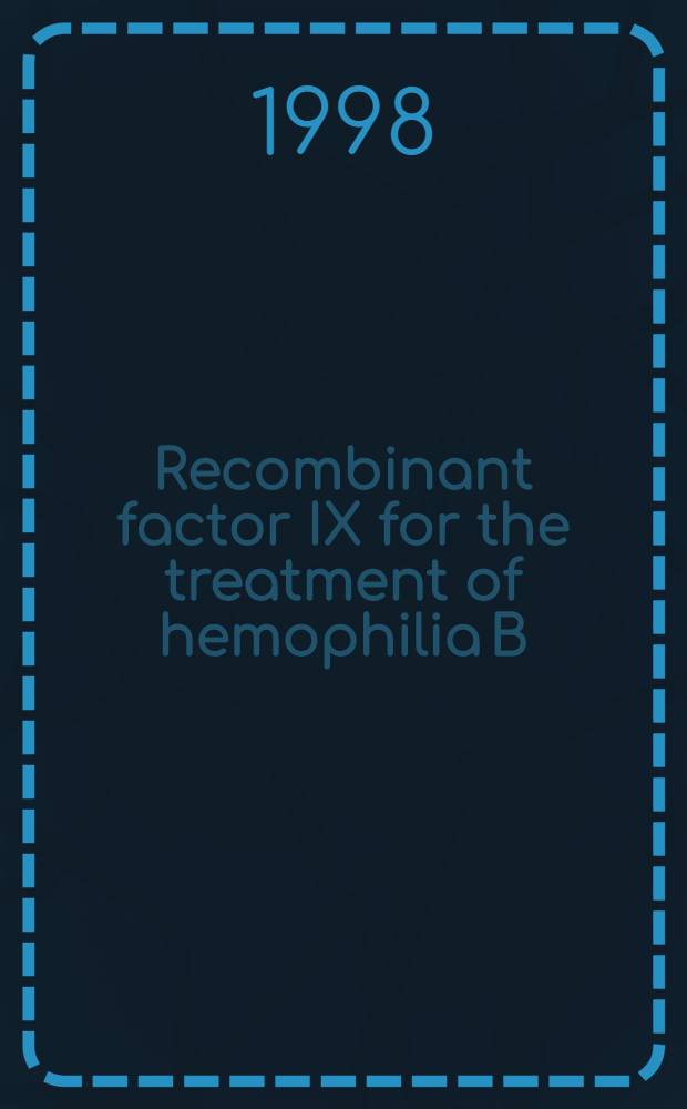 Recombinant factor IX for the treatment of hemophilia B = Рекомбинантный фактор IХ для лечения гемофилии B.
