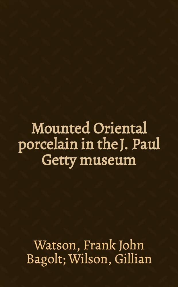 Mounted Oriental porcelain in the J. Paul Getty museum : A catalogue = Драгоценный восточный фарфор в Музее П. Гетти.