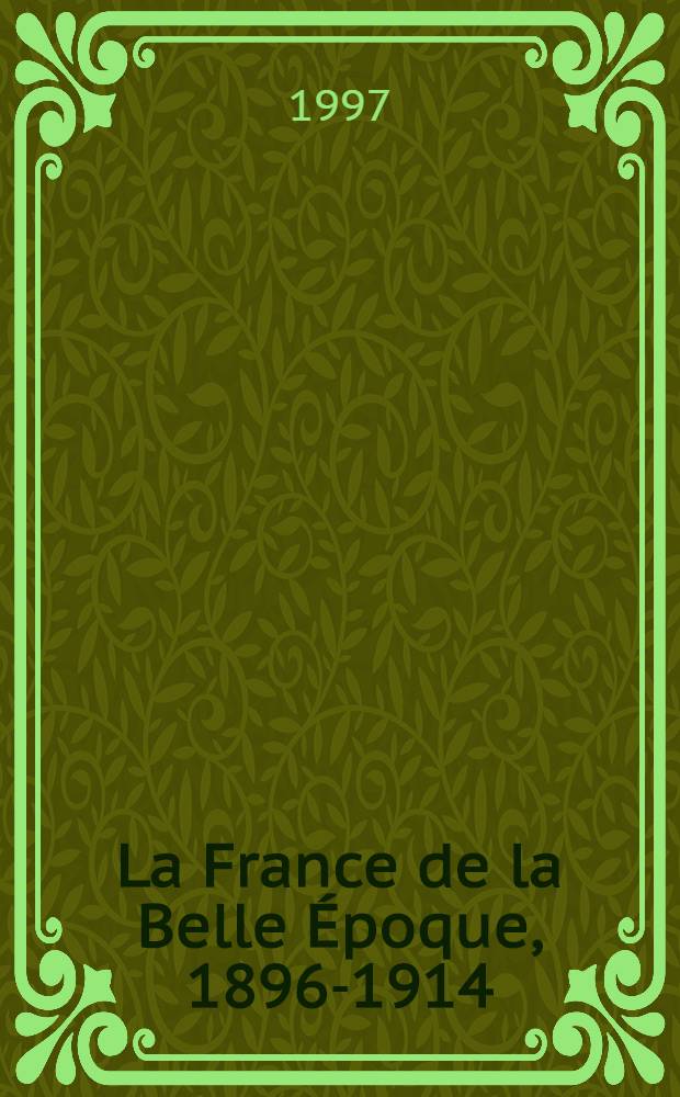 La France de la Belle &Eacute;poque, 1896-1914 = Франция прекрасной эпохи,1896-1914.