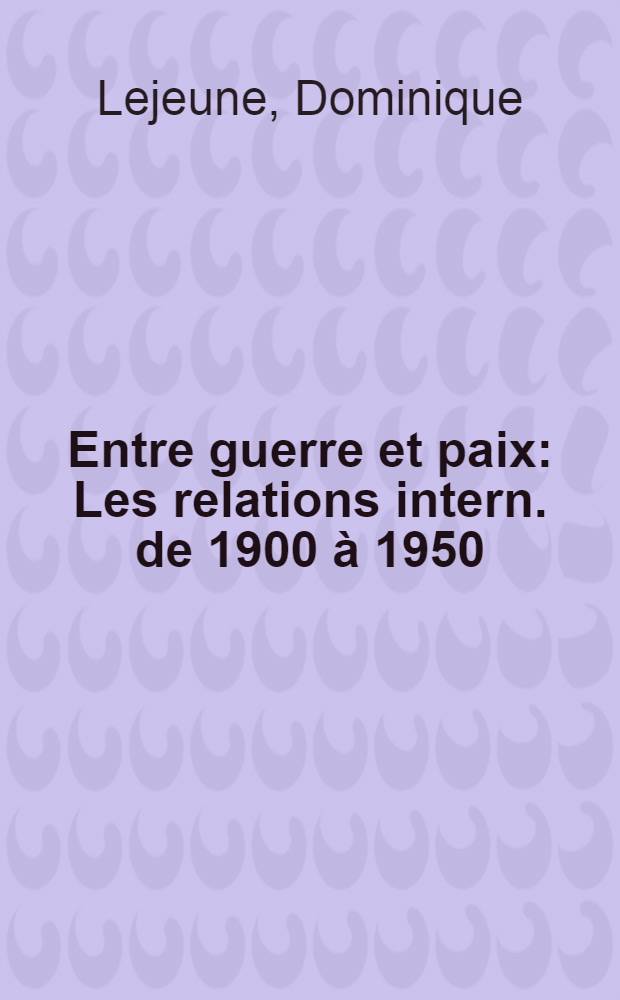 Entre guerre et paix : Les relations intern. de 1900 à 1950 = Международные отношения,1900-1950 гг..