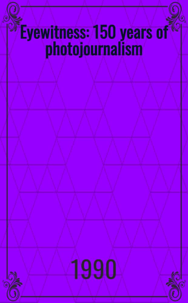 Eyewitness : 150 years of photojournalism = 150 лет фотожурналистике.