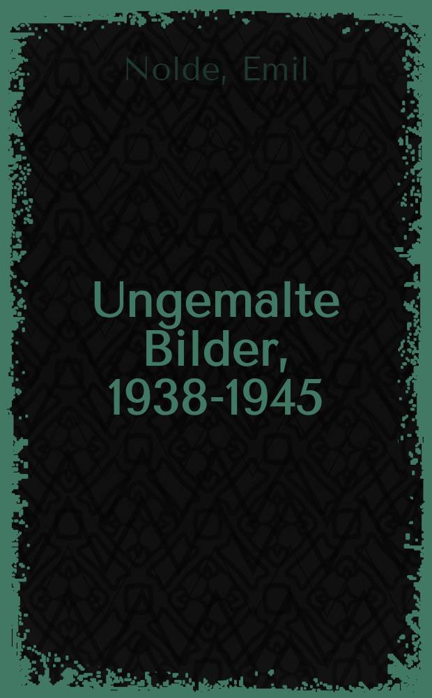Ungemalte Bilder, 1938-1945 = Нольде. Ненаписанные картины.