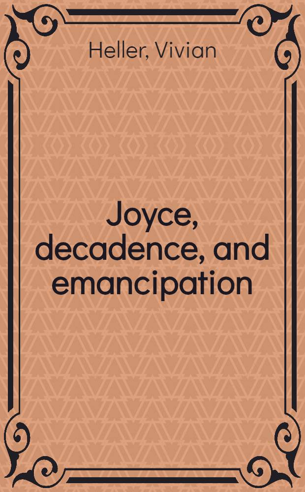 Joyce, decadence, and emancipation = Джойс, декаденство, эмансипация.