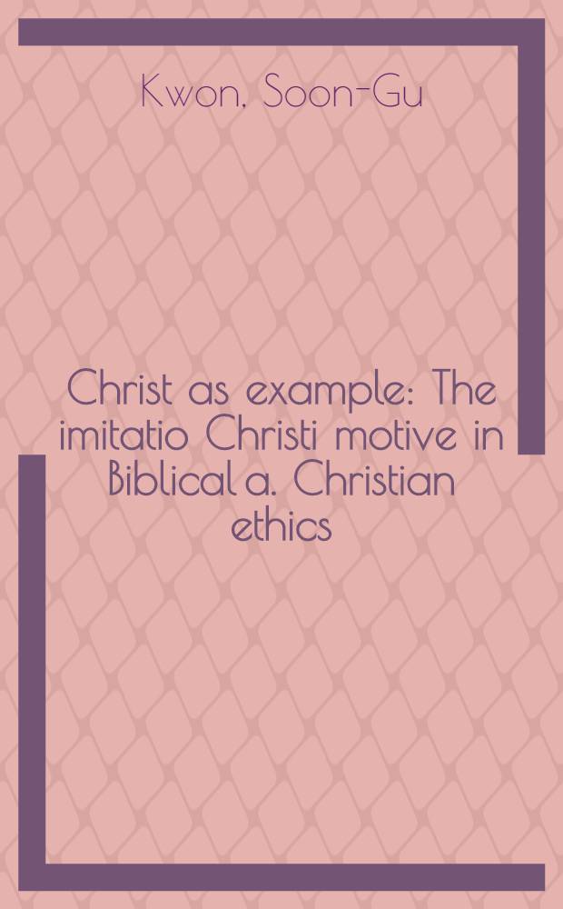 Christ as example : The imitatio Christi motive in Biblical a. Christian ethics : Diss. = Христос как пример. Подражание мотиву Христа в библейской и христианской этике.