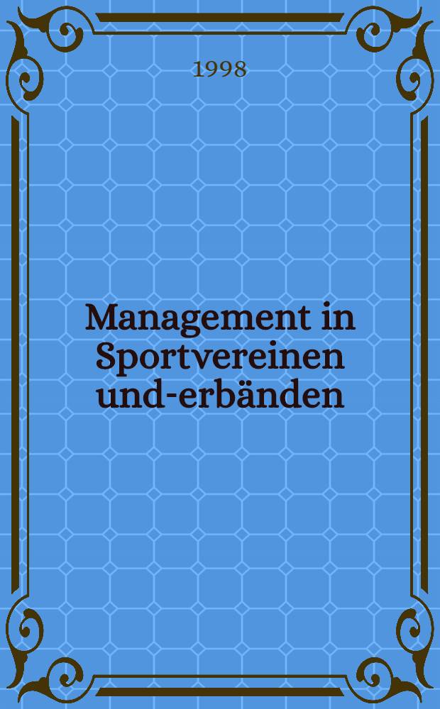 Management in Sportvereinen und -verbänden : Annäherung an ein unbekanntes Tätigkeitsfeld : Diss.