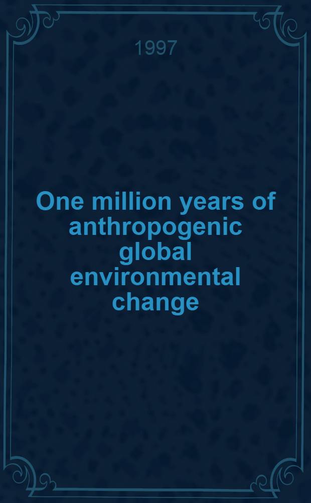 One million years of anthropogenic global environmental change : Proc. of the ARA symp. at the Roy. Netherlands acad. of arts a. sciences on Nov. 1, 1995 = Миллион лет антропогенного глобального изменения окружающей среды.