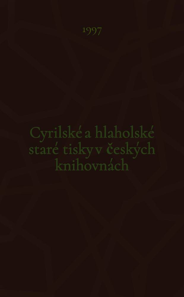 Cyrilsk&eacute; a hlaholsk&eacute; star&eacute; tisky v česk&yacute;ch knihovn&aacute;ch : Katalog = Старопечатные книги в глаголице и кириллице в чешских библиотеках.