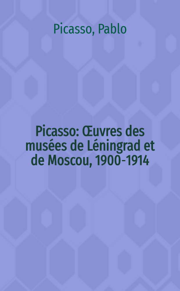 Picasso : Œuvres des musées de Léningrad et de Moscou, 1900-1914 : Album