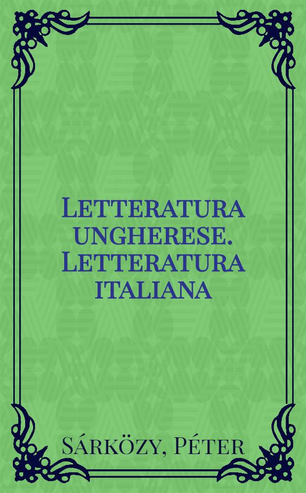 Letteratura ungherese. Letteratura italiana : Momenti e problemi dei rapporti lett. italo-ungh = Литература венгерская. Литература итальянская.