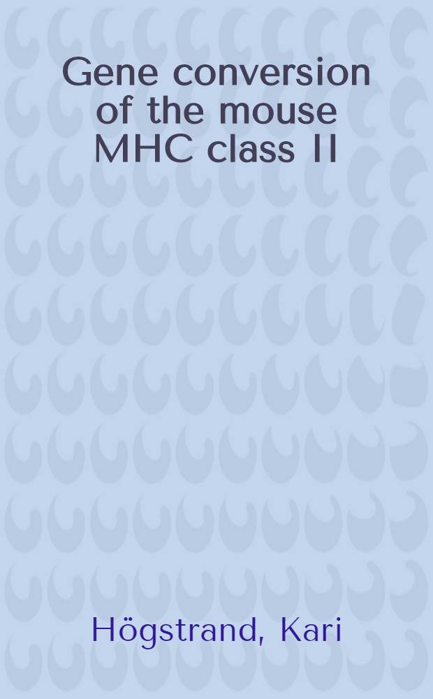 Gene conversion of the mouse MHC class II : Akad. avh = Генная конверсия Большого Комплекса Гистосовместимости у мышей 2-го класса.