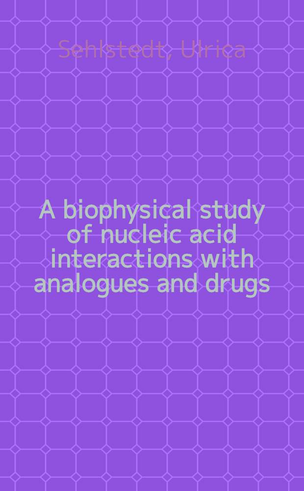 A biophysical study of nucleic acid interactions with analogues and drugs : Akad. avh = Биофизическое изучение взаимодействия нуклеиновой кислоты с аналогами и лекарствами.