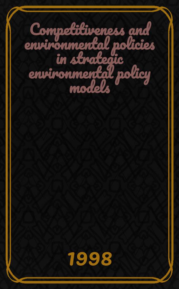 Competitiveness and environmental policies in strategic environmental policy models = Конкуренция и политика по отношению окружающей среды в стратегической модели .