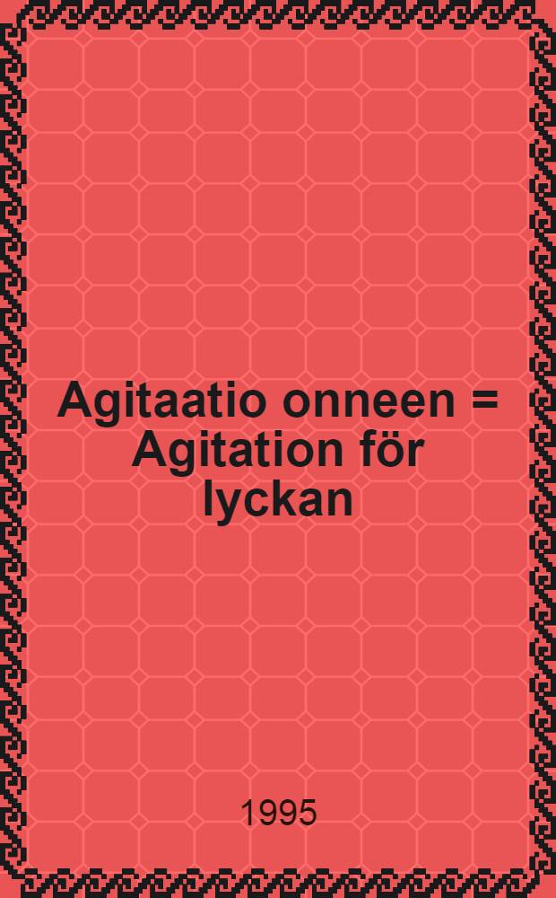 Agitaatio onneen = Agitation för lyckan : Stalinin ajan neuvostotaidetta : 19.02. - 21.05.1995