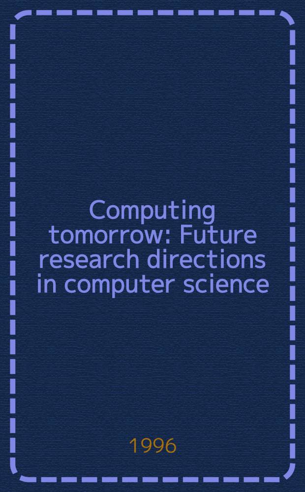 Computing tomorrow : Future research directions in computer science = Компьютеризация завтра.