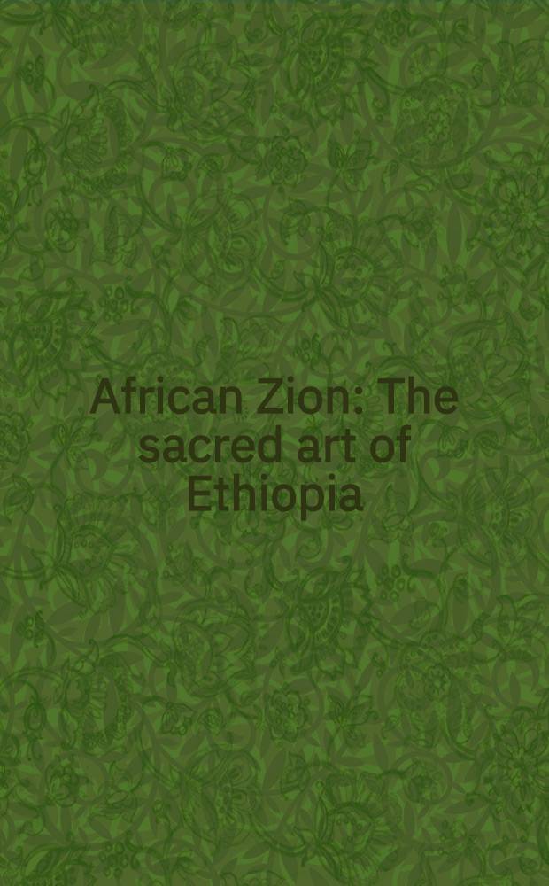African Zion : The sacred art of Ethiopia : On the occasion of the Exhib., The Walters art gallery, Baltimore, Maryland, 17 Oct. 1993 - 9 Jan. 1994 etc. = Религиозное искусство Эфиопии.