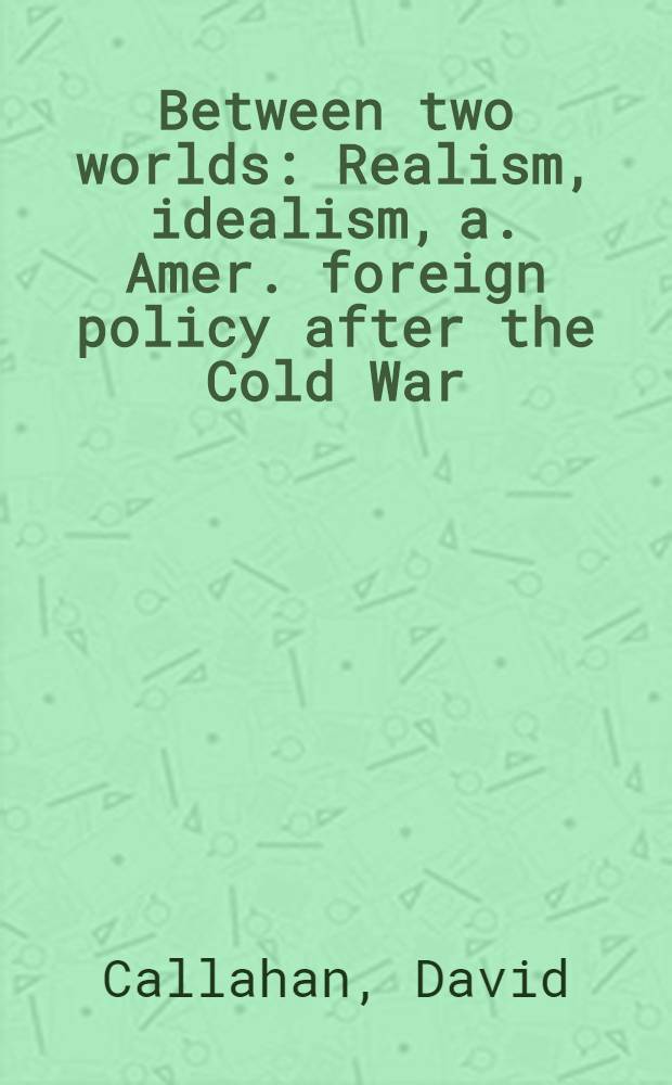 Between two worlds : Realism, idealism, a. Amer. foreign policy after the Cold War = Между двумя мирами.Реализм,идеализм и американская внешняя политика после Холодной войны.