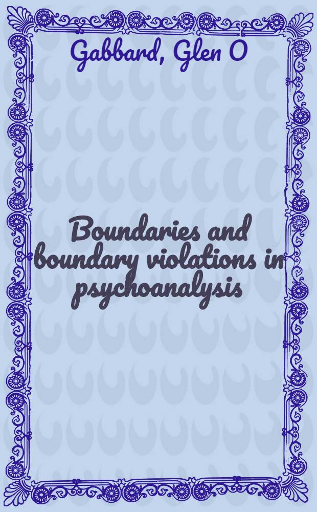 Boundaries and boundary violations in psychoanalysis = Пограничное состояние и границы безумия в психоанализе.