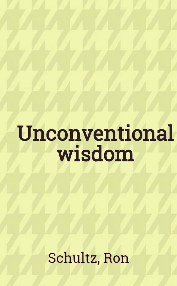Unconventional wisdom : Twelve remarkable innovators tell how intuition can revolutionize decision making = Нешаблонная мудрость.Двенадцать выдающихся новаторов, говорящих, как интуиция может революционизировать принятие решений.