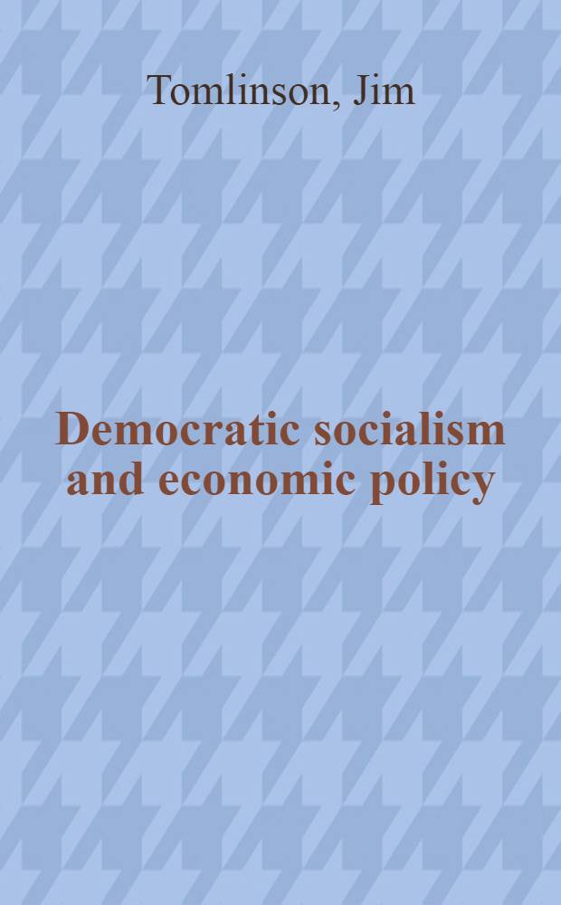 Democratic socialism and economic policy : The Attlee years, 1945-1951 = Демократический социализм и экономическая политика.