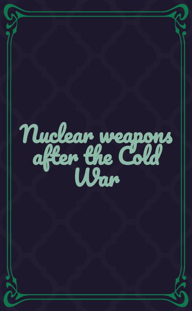 Nuclear weapons after the Cold War : Guidelines for U.S. policy = Атомное оружие после Холодной войны Руководство для американской полиции.