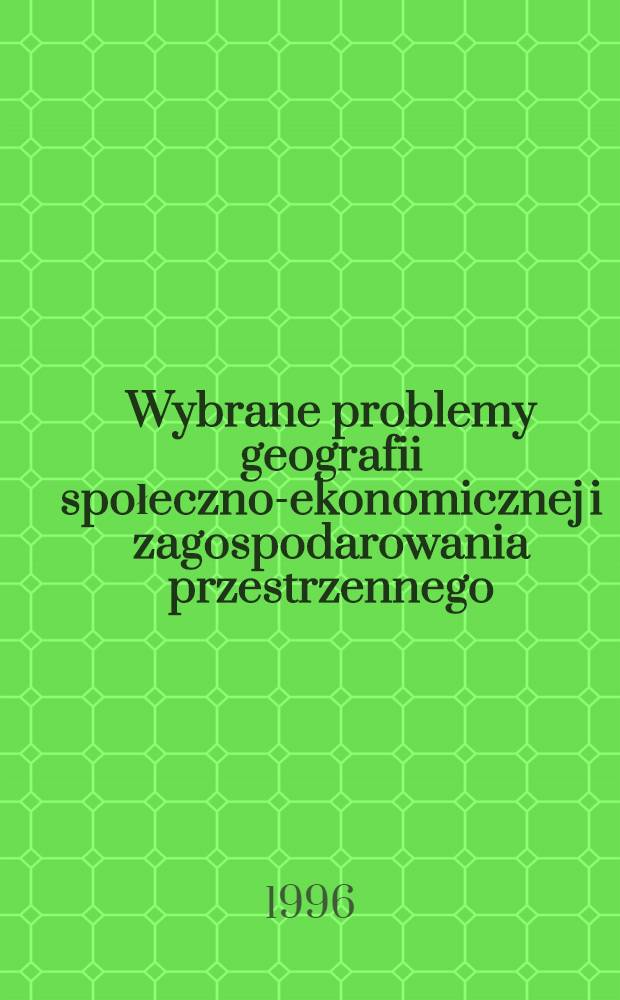 Wybrane problemy geografii społeczno-ekonomicznej i zagospodarowania przestrzennego = Избранные проблемы общественно-экономической географии и пространственное освоение.