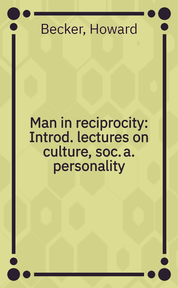 Man in reciprocity : Introd. lectures on culture, soc. a. personality = Человек во взаимодействии.