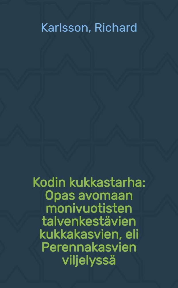 Kodin kukkastarha : Opas avomaan monivuotisten talvenkestävien kukkakasvien, eli Perennakasvien viljelyssä = Приусадебное цветоводство..