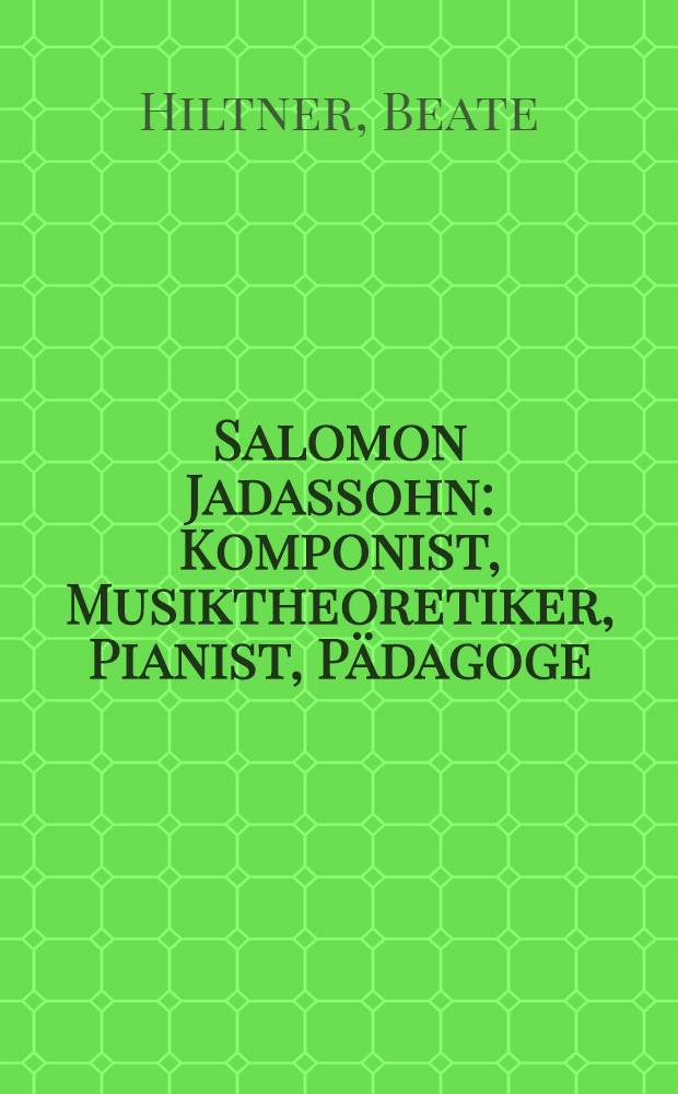 Salomon Jadassohn : Komponist, Musiktheoretiker, Pianist, Pädagoge : Eine Dokumentation über einem vergessenen Lepziger Musiker des 19. Jh = Саломон Ядассон.