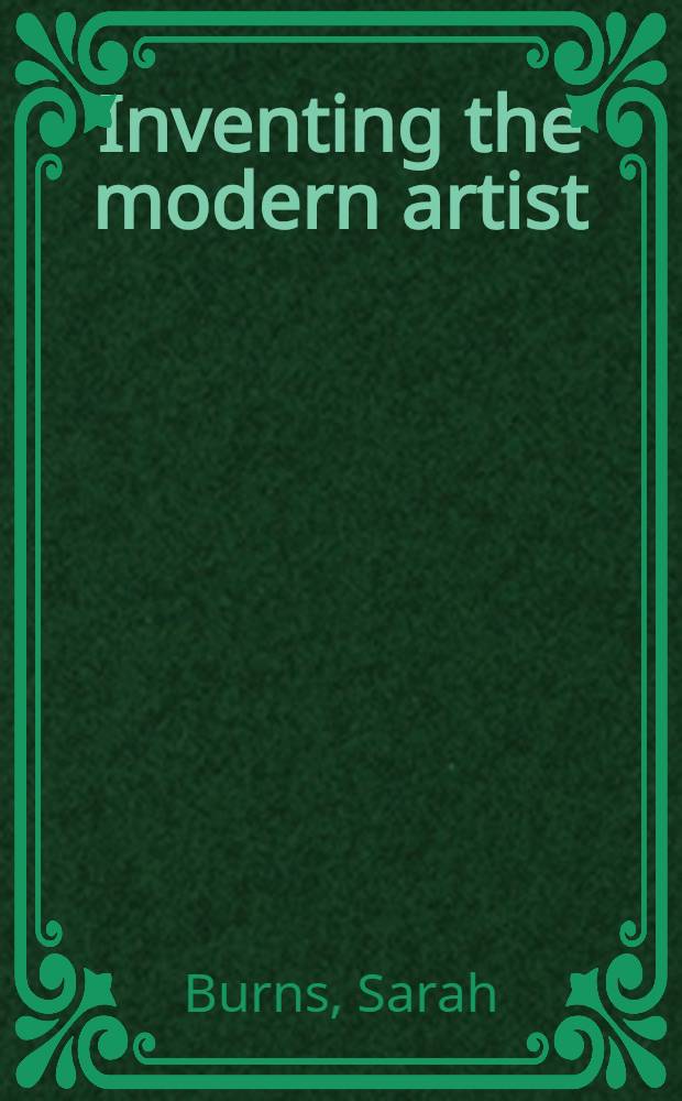 Inventing the modern artist : Art a. culture in Gilded Age America = Формирование современного художника.