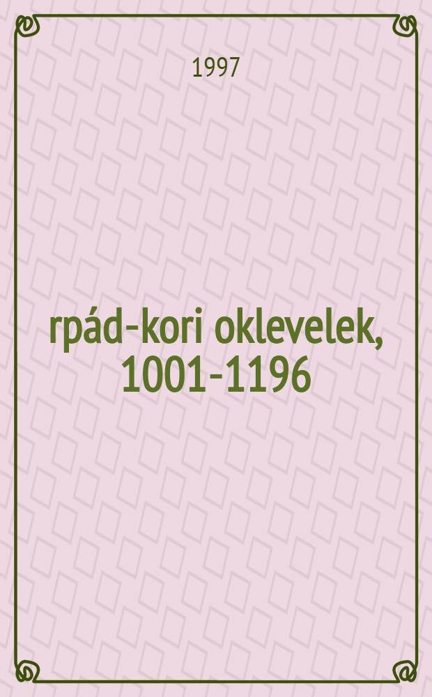 &Aacute;rp&aacute;d-kori oklevelek, 1001-1196 = История Арпадов. Венгрия 11-13 вв..