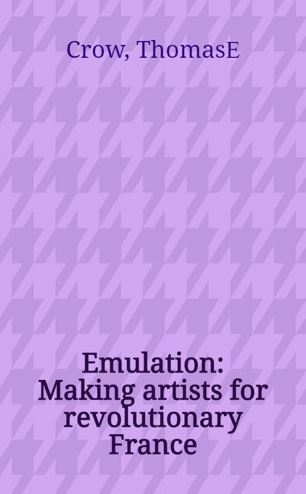 Emulation : Making artists for revolutionary France = Работа художников для революционной Франции.