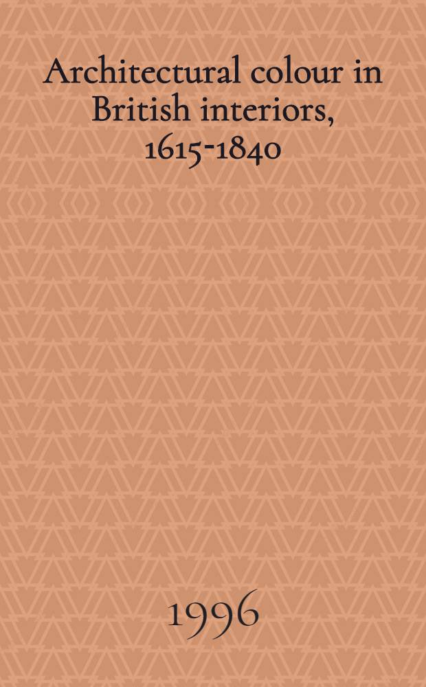 Architectural colour in British interiors, 1615-1840 = Цвет в архитектуре английского интерьера 1615-1840.