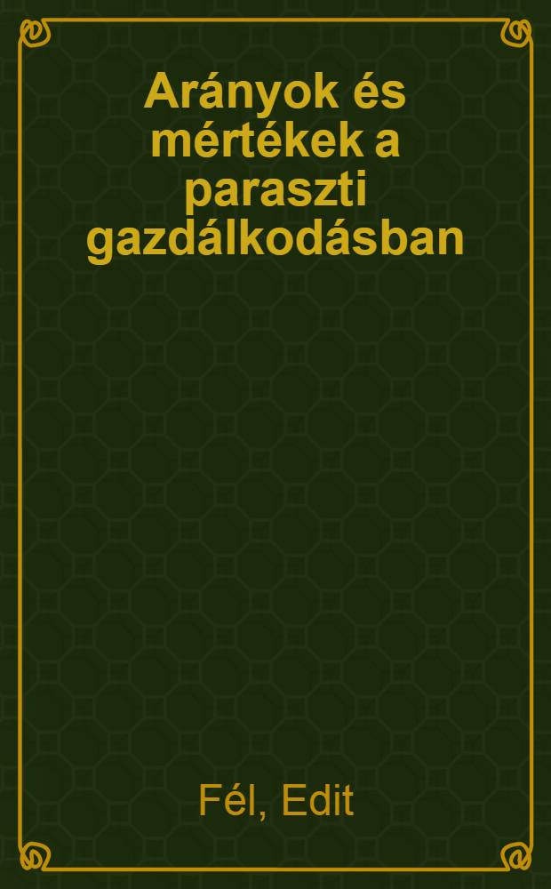 Arányok és mértékek a paraszti gazdálkodásban = Пропорции и меры в крестьянском хозяйстве.