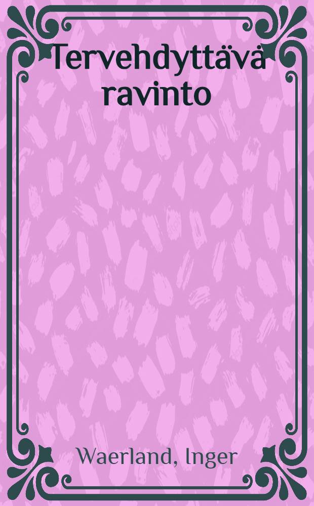 Tervehdyttävä ravinto : "Mitä syöt - sitä olet" : Monipuolinen kirja, joka antaa lukijalleen ohjeita terveen elämäntavan sovelluttamisessa = Здоровье девушки. Что ты ешь- таков и есть.