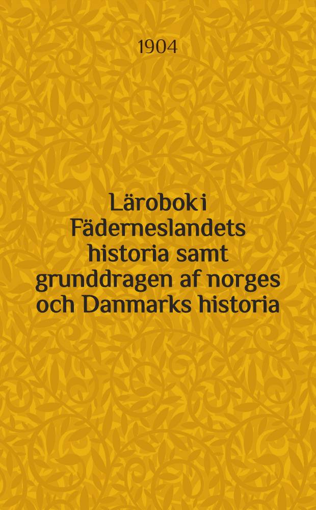 Lärobok i Fäderneslandets historia samt grunddragen af norges och Danmarks historia : För skolans högre klasser = История Скандинавских стран.