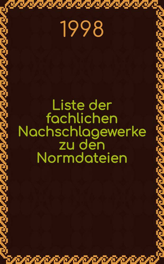 Liste der fachlichen Nachschlagewerke zu den Normdateien (GKD, PND, SWD). Ausg. Apr. 1998 : [Stand: 27. Februar 1998]