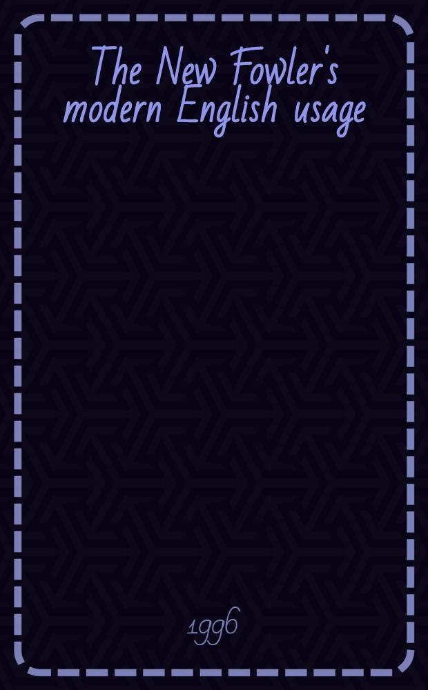 The New Fowler's modern English usage = Новый словарь современного исползования английских слов.