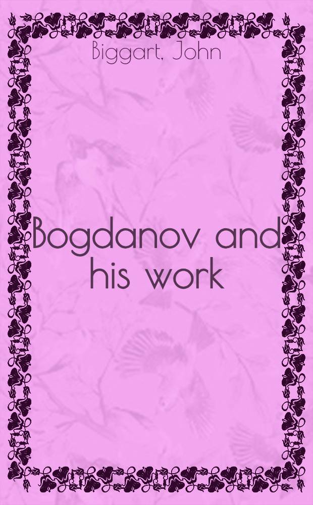Bogdanov and his work : A guide to the publ. a. unpubl. works of Alexander A. Bogdanov (Malinovsky), 1873-1928 = Богданов и его труды.