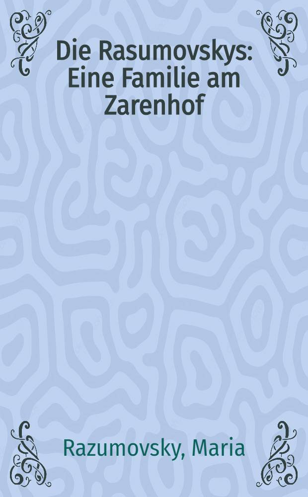 Die Rasumovskys : Eine Familie am Zarenhof = Разумовские.